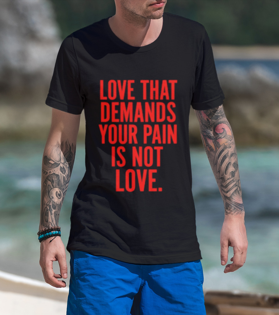 Love That Demands Your Pain Is Not Love Red Text Message T-Shirt