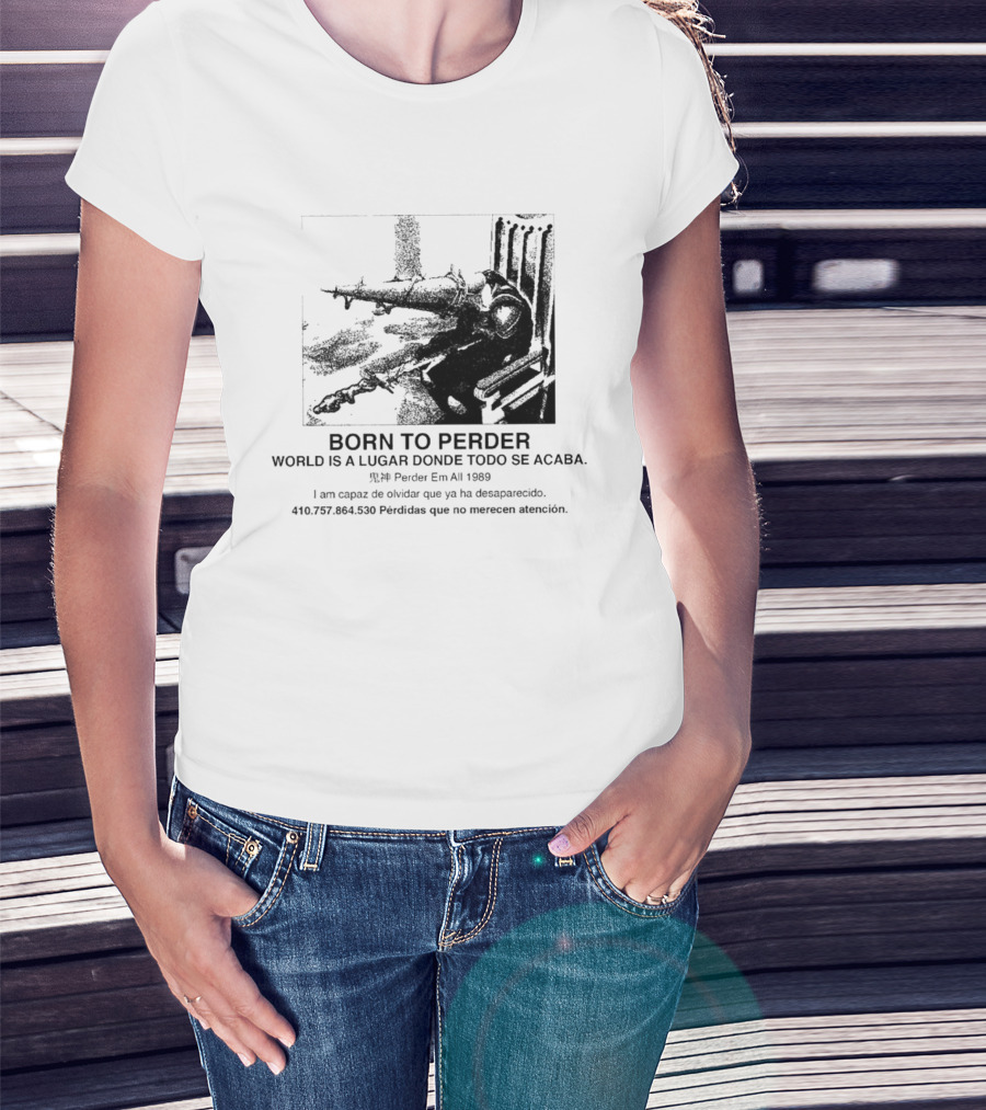 Born To Perder World Is A Lugar Donde Todo Se Acaba Dark Humor 1969 Perder Em At Perdedores Que No Merecen Atención T-Shirt
