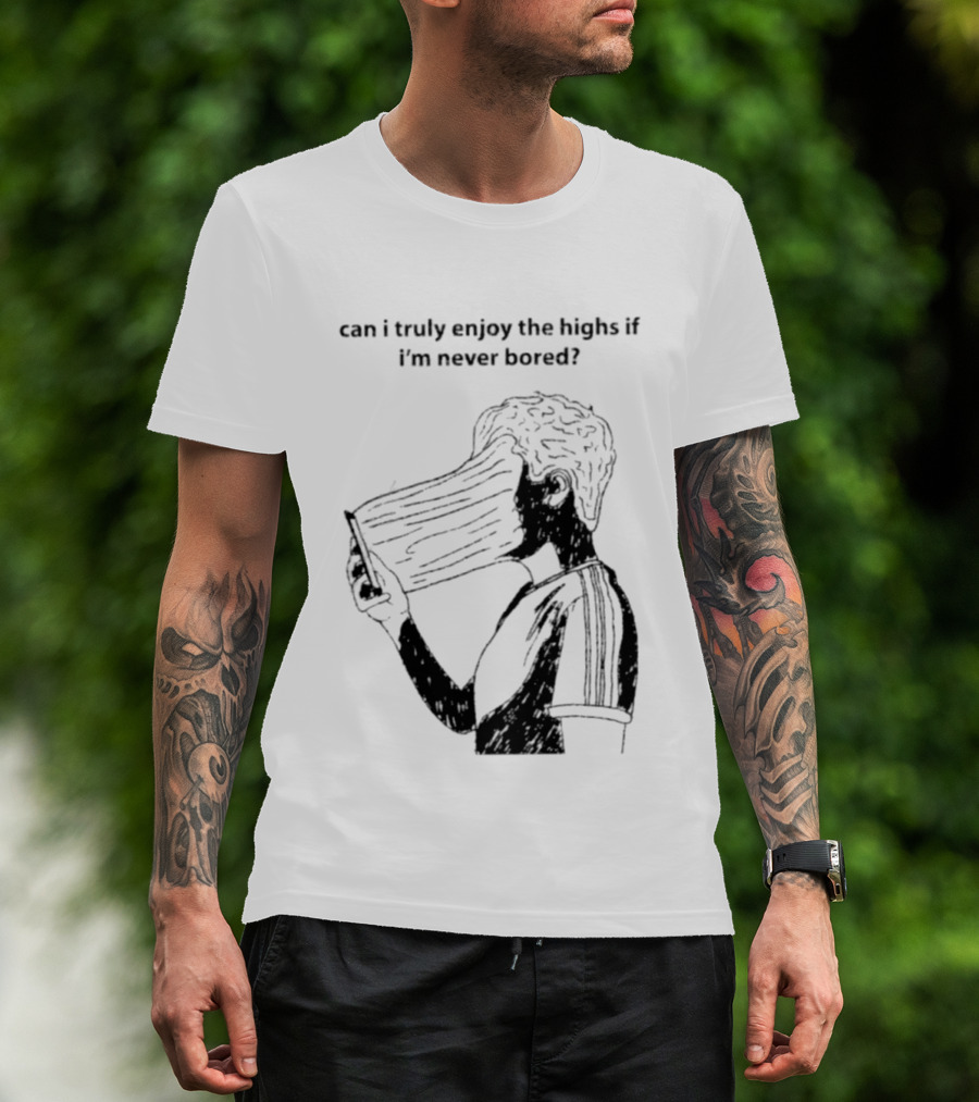 Can I Truly Enjoy The Highs If I'm Never Bored Surreal Distorted Face T-Shirt