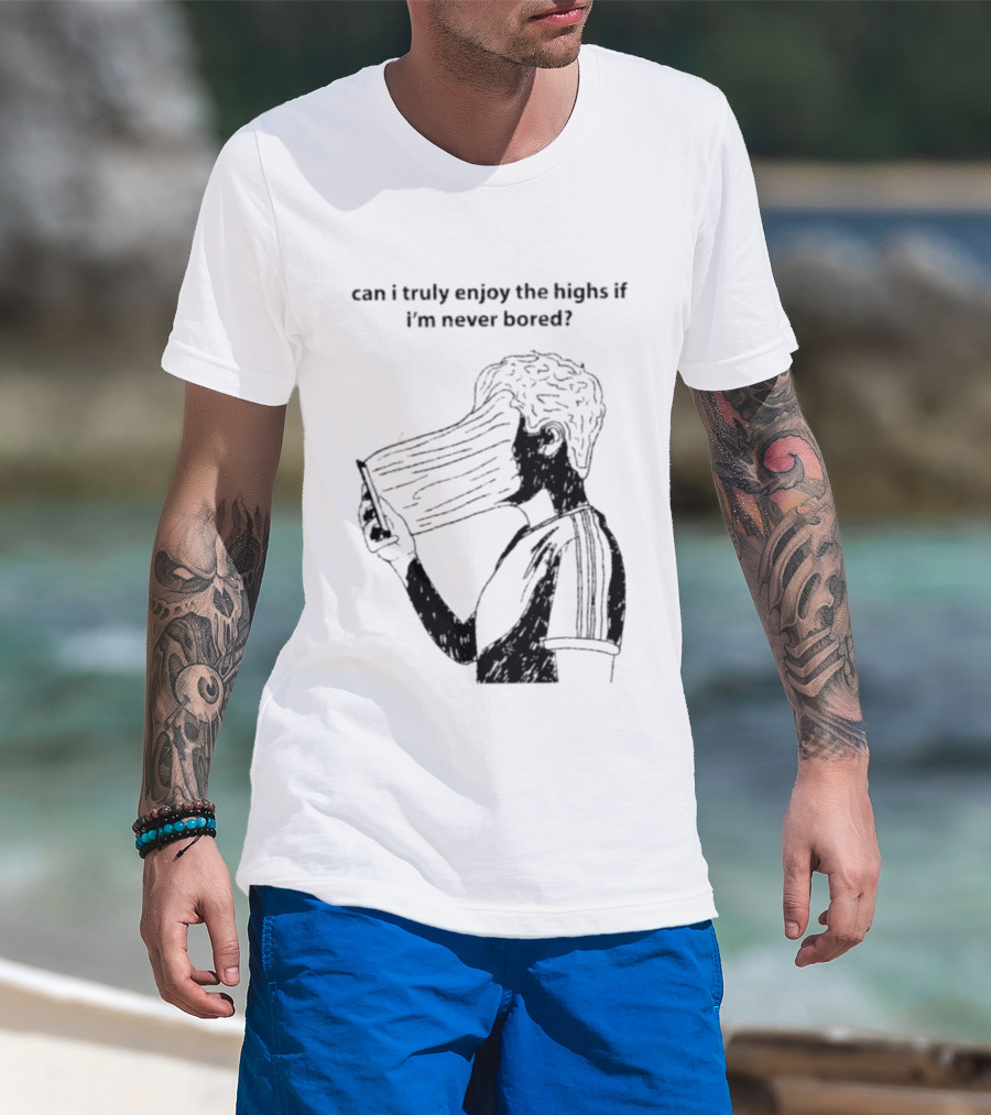Can I Truly Enjoy The Highs If I'm Never Bored Surreal Distorted Face T-Shirt