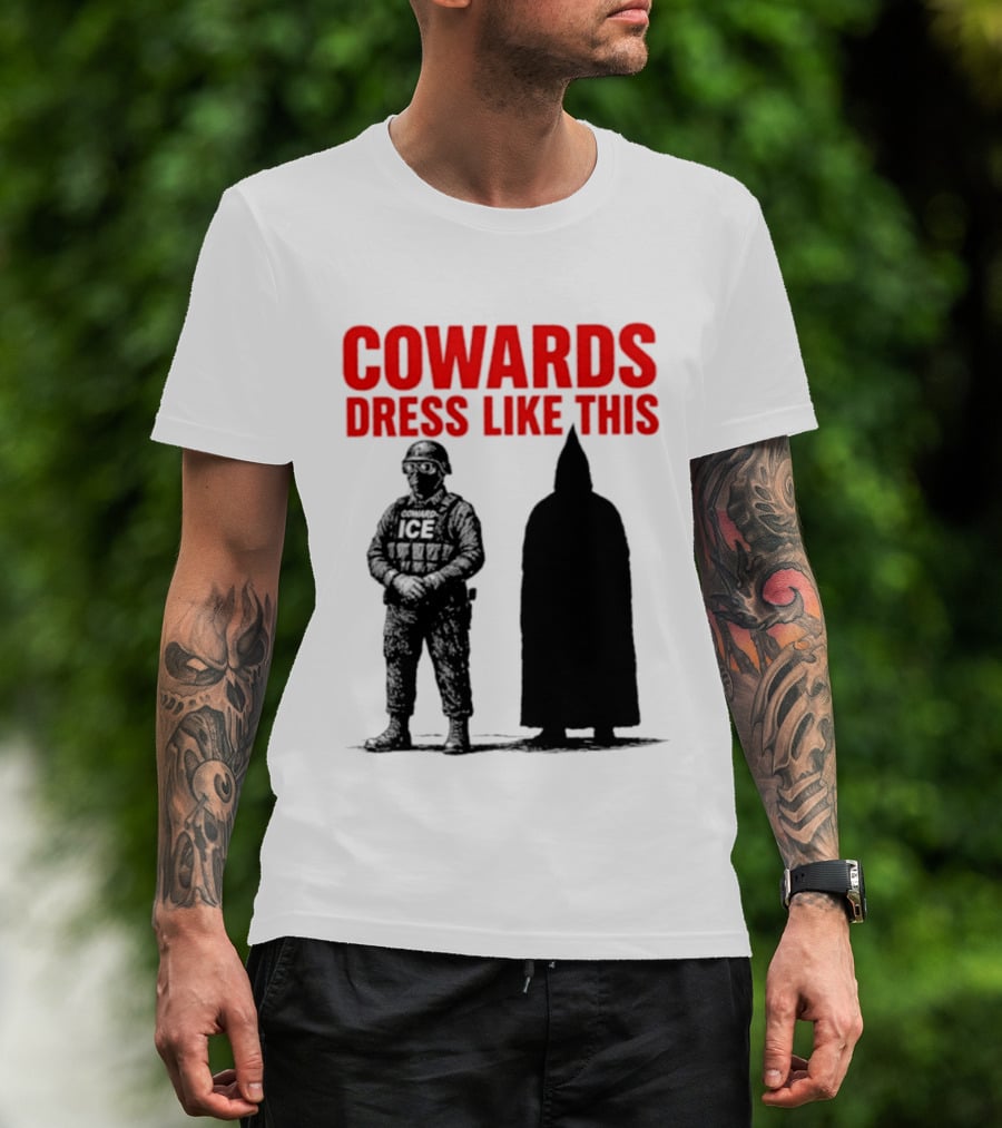 Cowards Dress Like This ICE Protest Activism T-Shirt