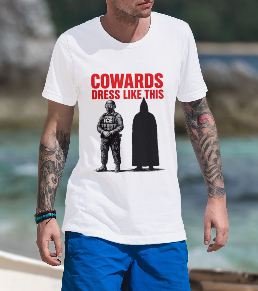 Cowards Dress Like This ICE Protest Activism T-Shirt