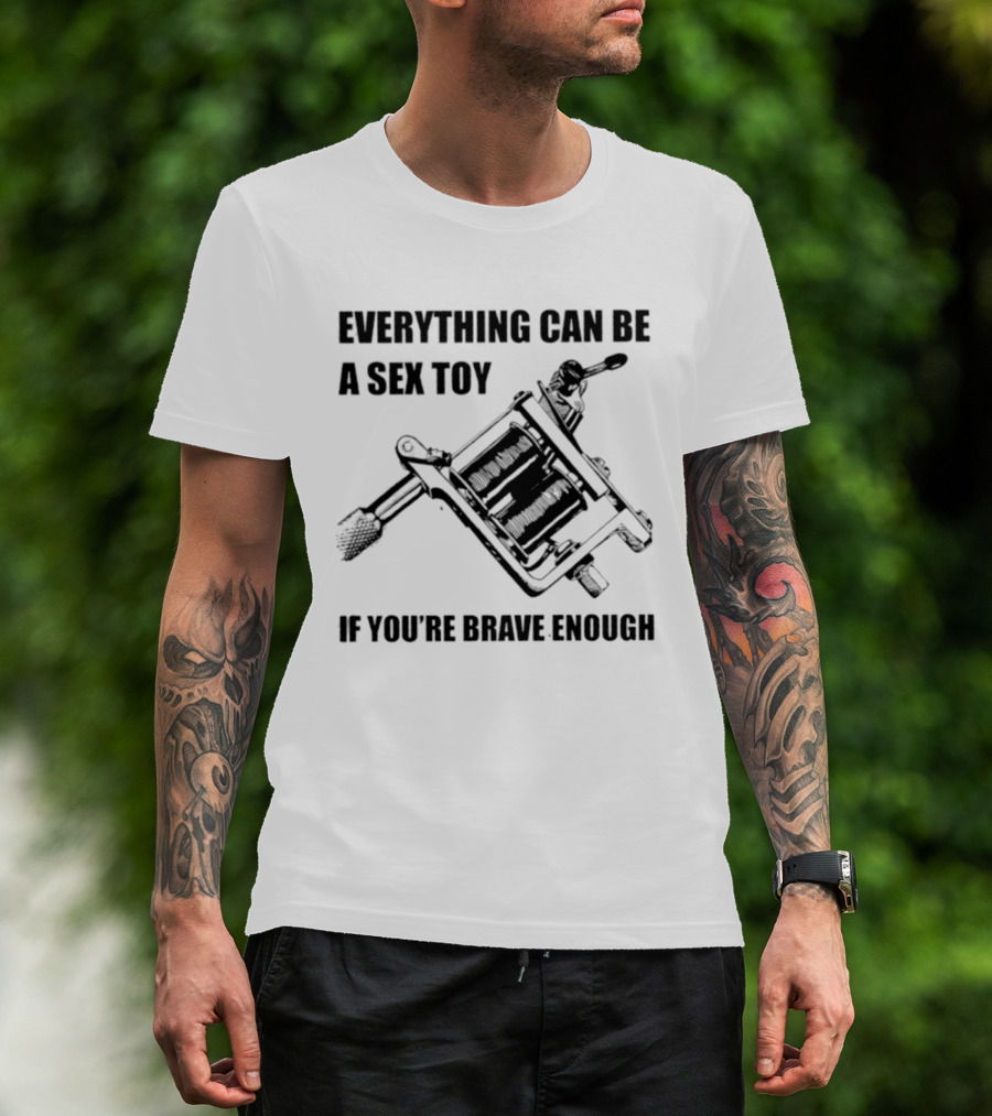 Everything Can Be A Sex Toy If You're Brave Enough Tattoo Machine T-Shirt
