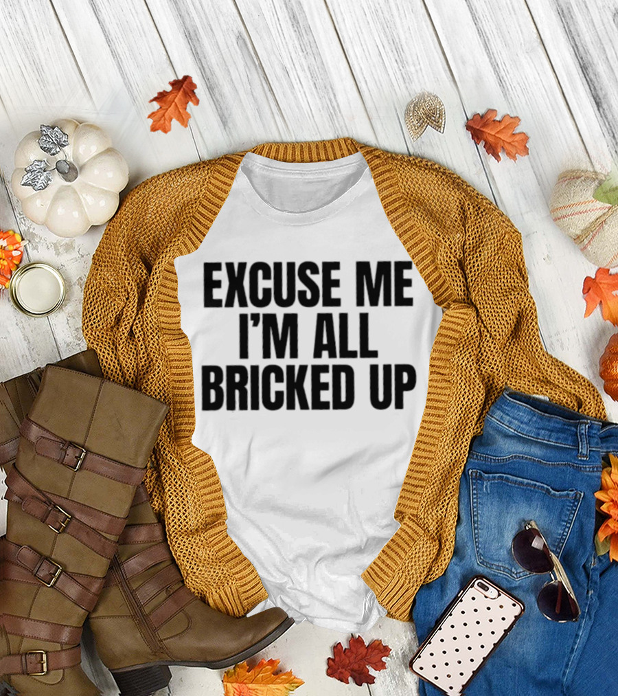 Excuse Me I'm All Bricked Up T-Shirt