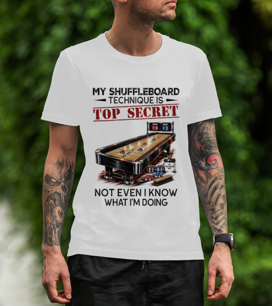 My Shuffleboard Technique Is Top Secret Not Even I Know What I'm Doing Competitive Humor T-Shirt