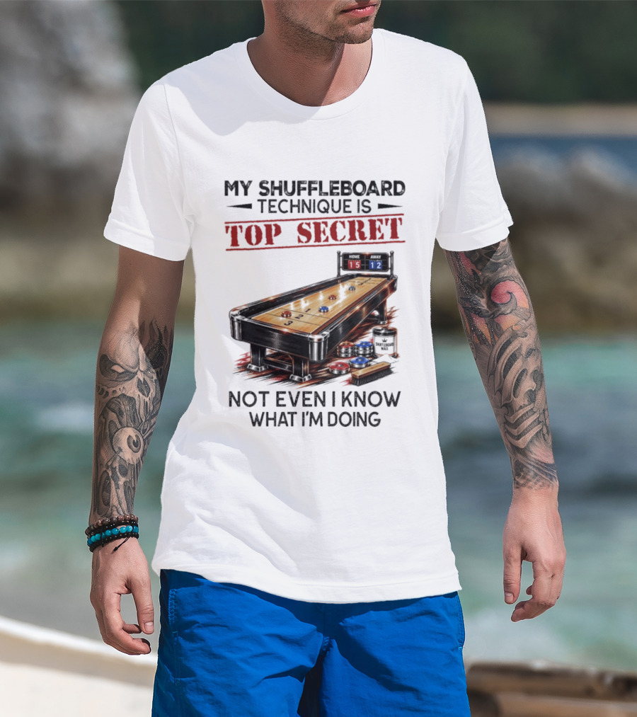 My Shuffleboard Technique Is Top Secret Not Even I Know What I'm Doing Competitive Humor T-Shirt
