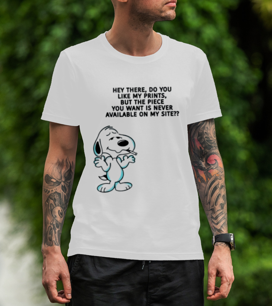 Snoopy Hey There Do You Like My Prints Never Available On My Site T-Shirt