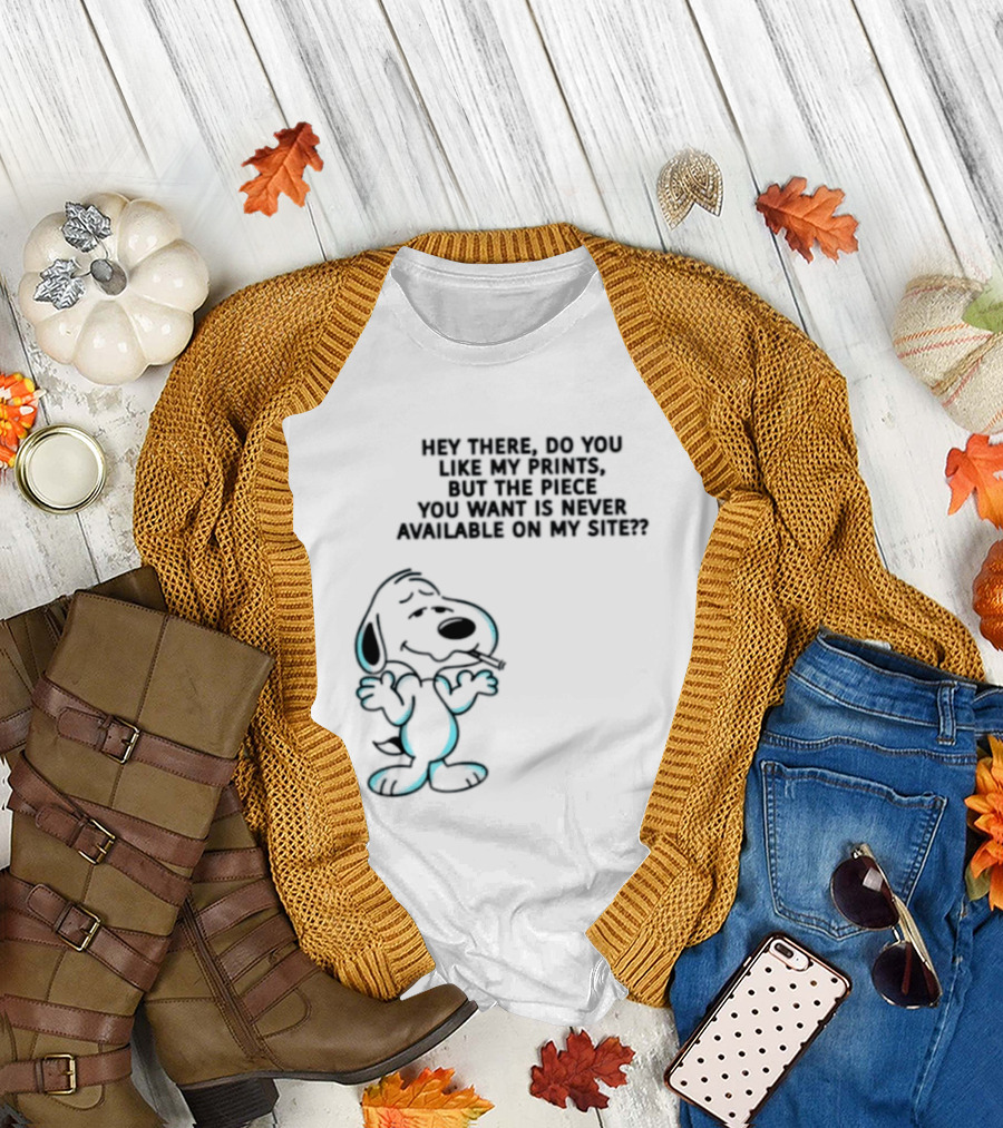 Snoopy Hey There Do You Like My Prints Never Available On My Site T-Shirt