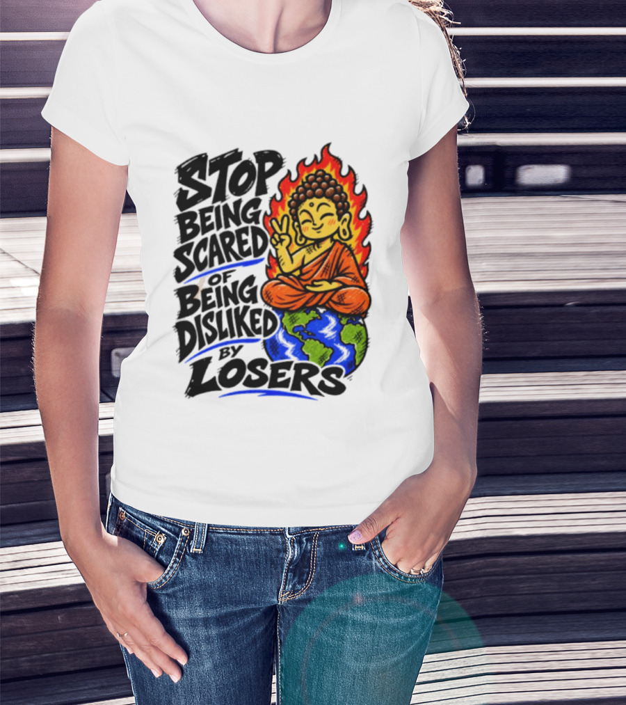 Stop Being Scared Of Being Disliked By Losers Buddha Peace Gesture On Globe T-Shirt