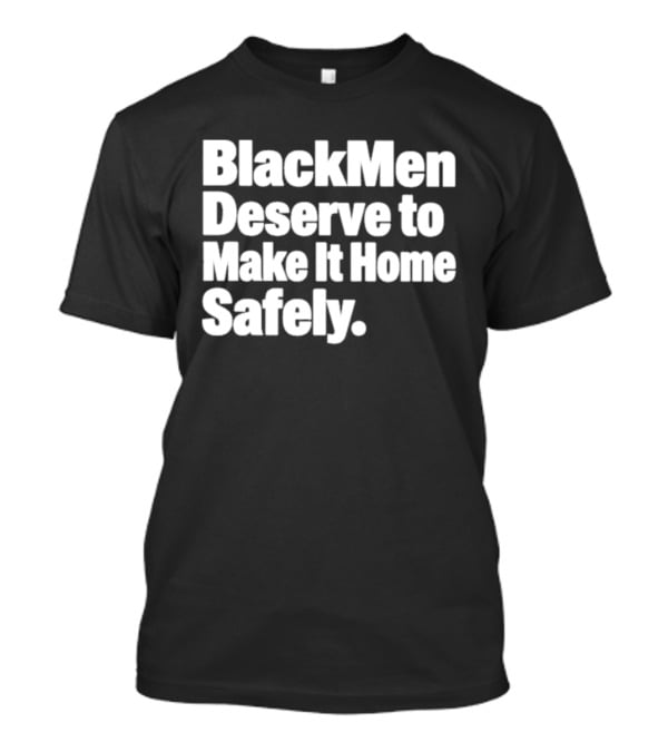 Black Men Deserve To Make It Home Safely T-Shirt