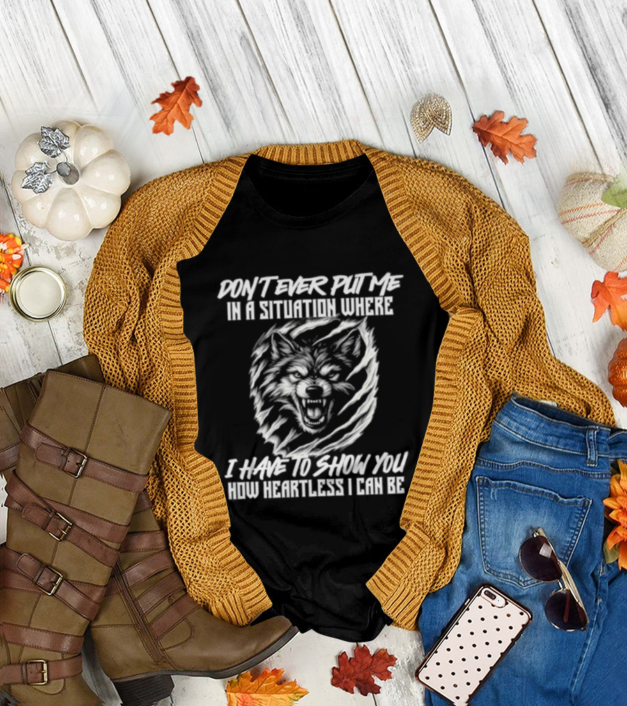 Don't Ever Put Me In A Situation Where I Have To Show You How Heartless Wolf T-Shirt