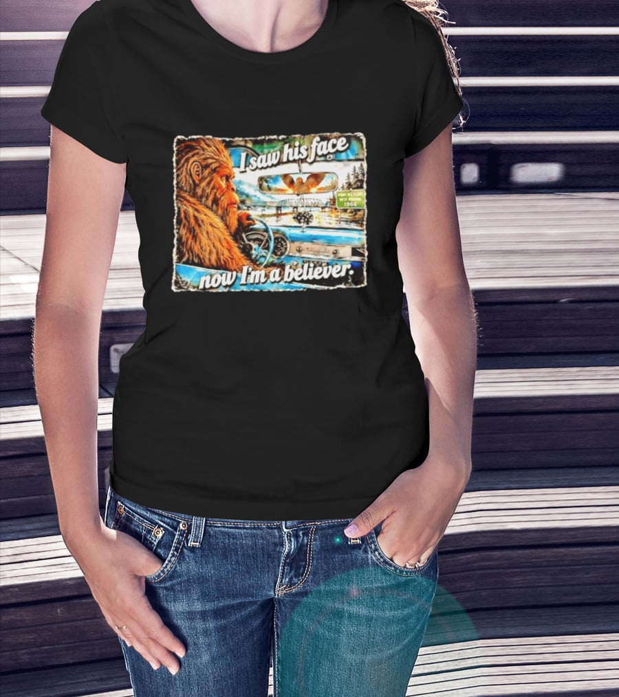 I Saw His Face Now I'm A Believer Bigfoot Point Pleasant West Virginia 1966 T-Shirt