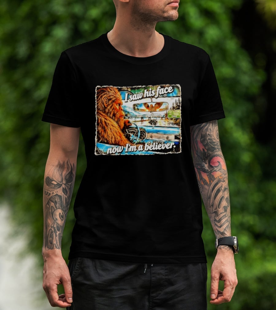 I Saw His Face Now I'm A Believer Bigfoot Point Pleasant West Virginia 1966 T-Shirt
