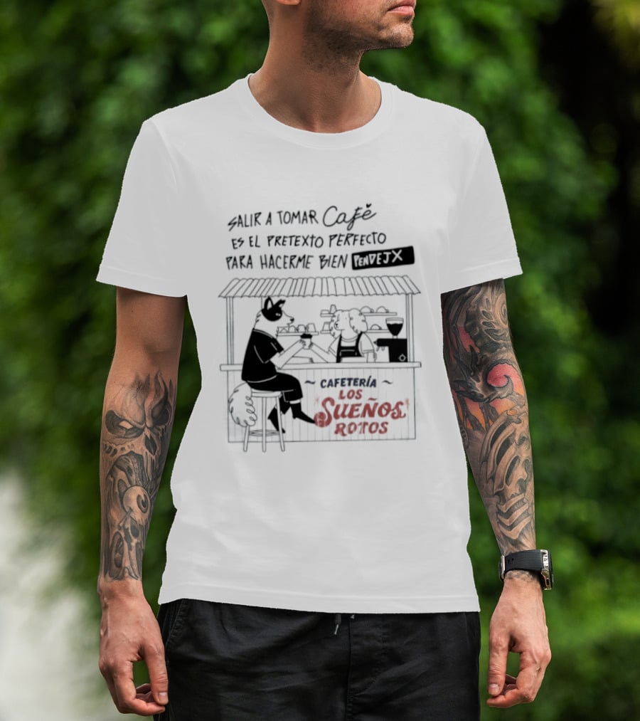 Salir A Tomar Café Es El Pretexto Perfecto Para Hacerme Bien Pendejx Cafetería Los Sueños Rotos T-Shirt