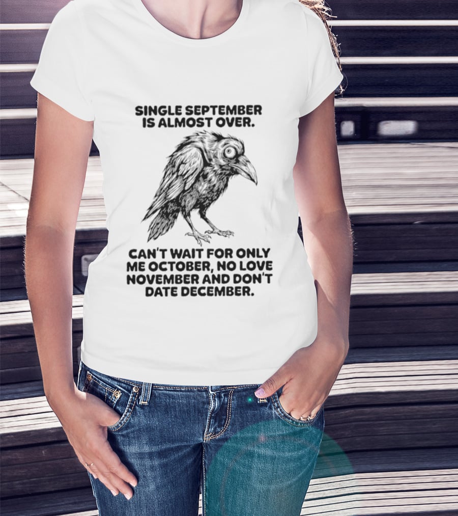 Single September Is Almost Over Can't Wait For Only Me October No Love November And Don't Date December Raven T-Shirt