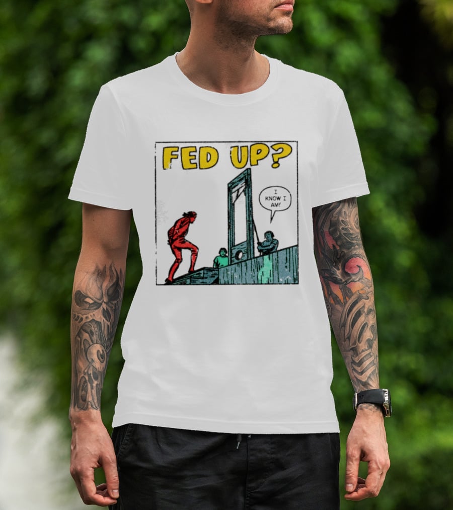 Fed Up I Know I Am Guillotine Dark Humor Comic T-Shirt