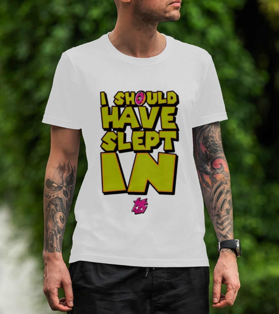I Should Have Slept In Lazy Tired T-Shirt