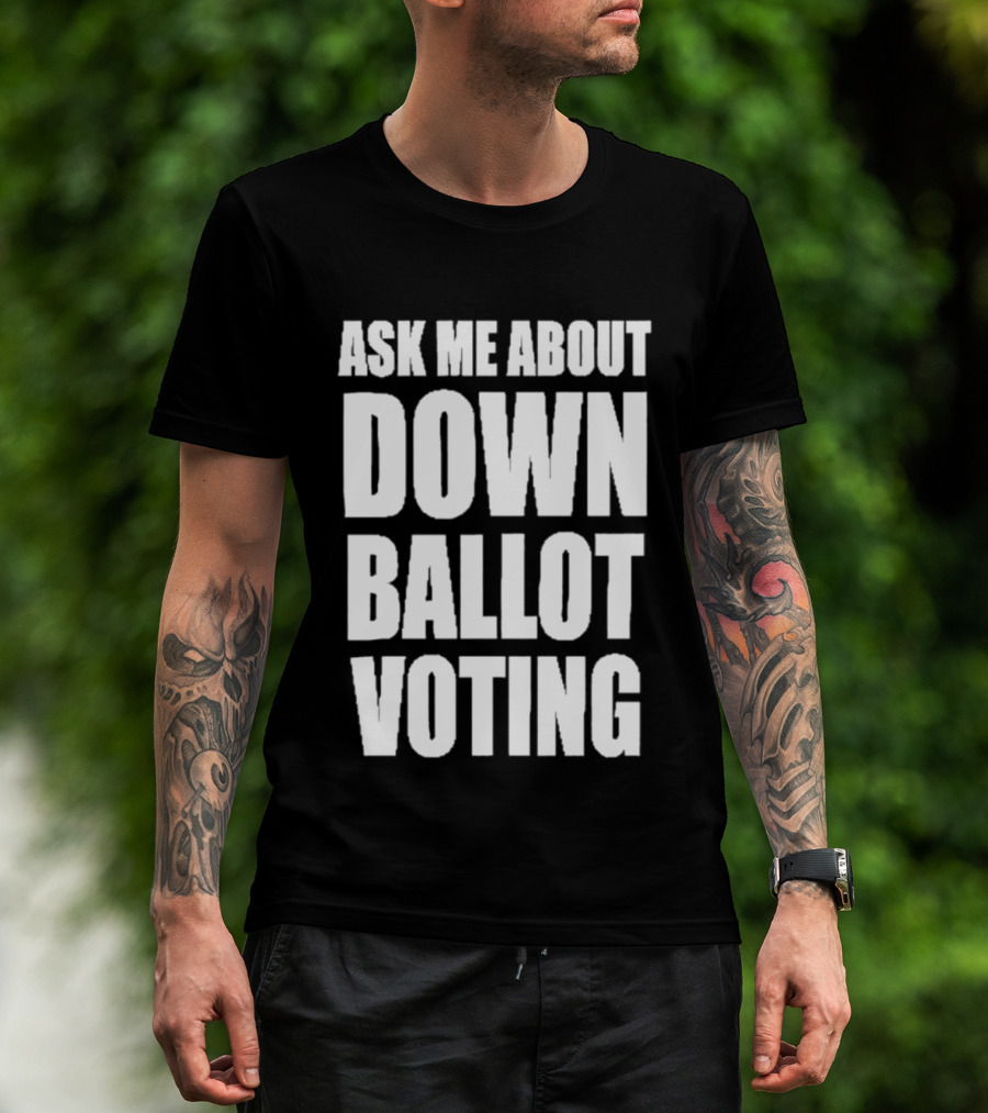 Ask Me About Down Ballot Voting Civic Engagement Awareness T-Shirt