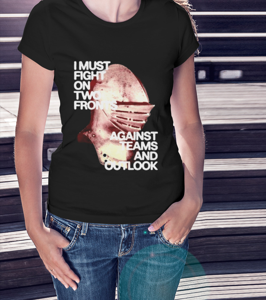 I Must Fight On Two Fronts Against Teams And Outlook Knight Helmet T-Shirt