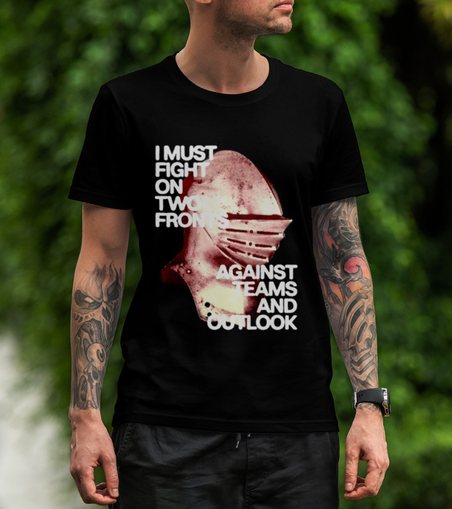 I Must Fight On Two Fronts Against Teams And Outlook Knight Helmet T-Shirt