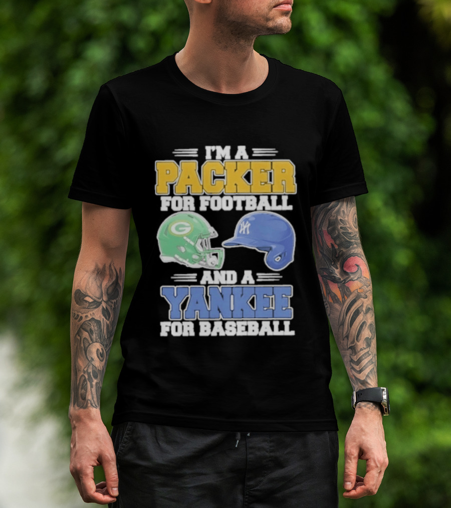 I'm A Packer For Football And A Yankee For Baseball T-Shirt