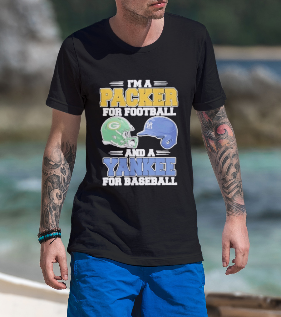 I'm A Packer For Football And A Yankee For Baseball T-Shirt