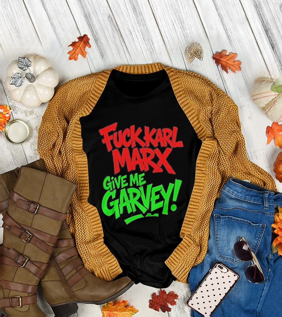 Fuck Karl Marx Give Me Garvey T-Shirt