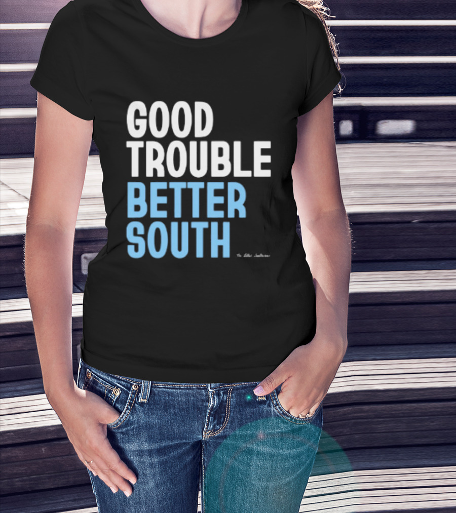 Good Trouble Better South By The Quotables T-Shirt