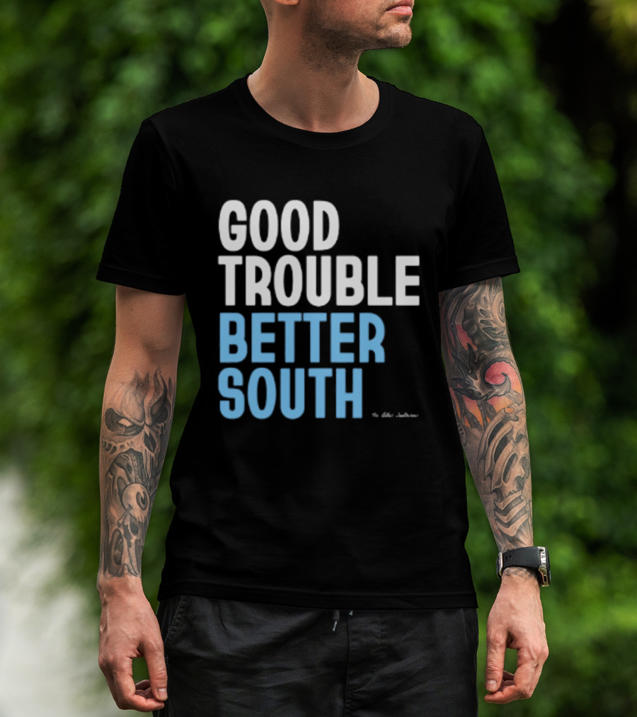 Good Trouble Better South By The Quotables T-Shirt