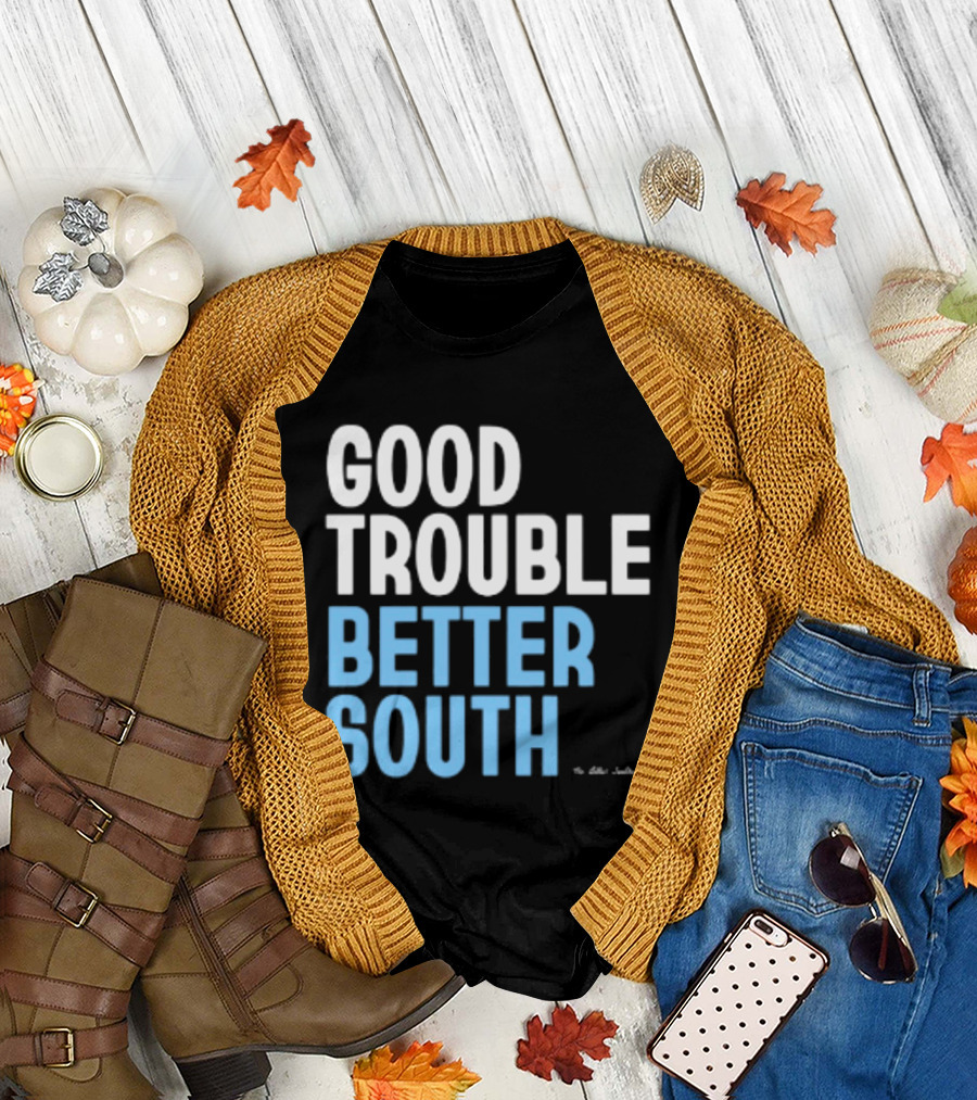 Good Trouble Better South By The Quotables T-Shirt