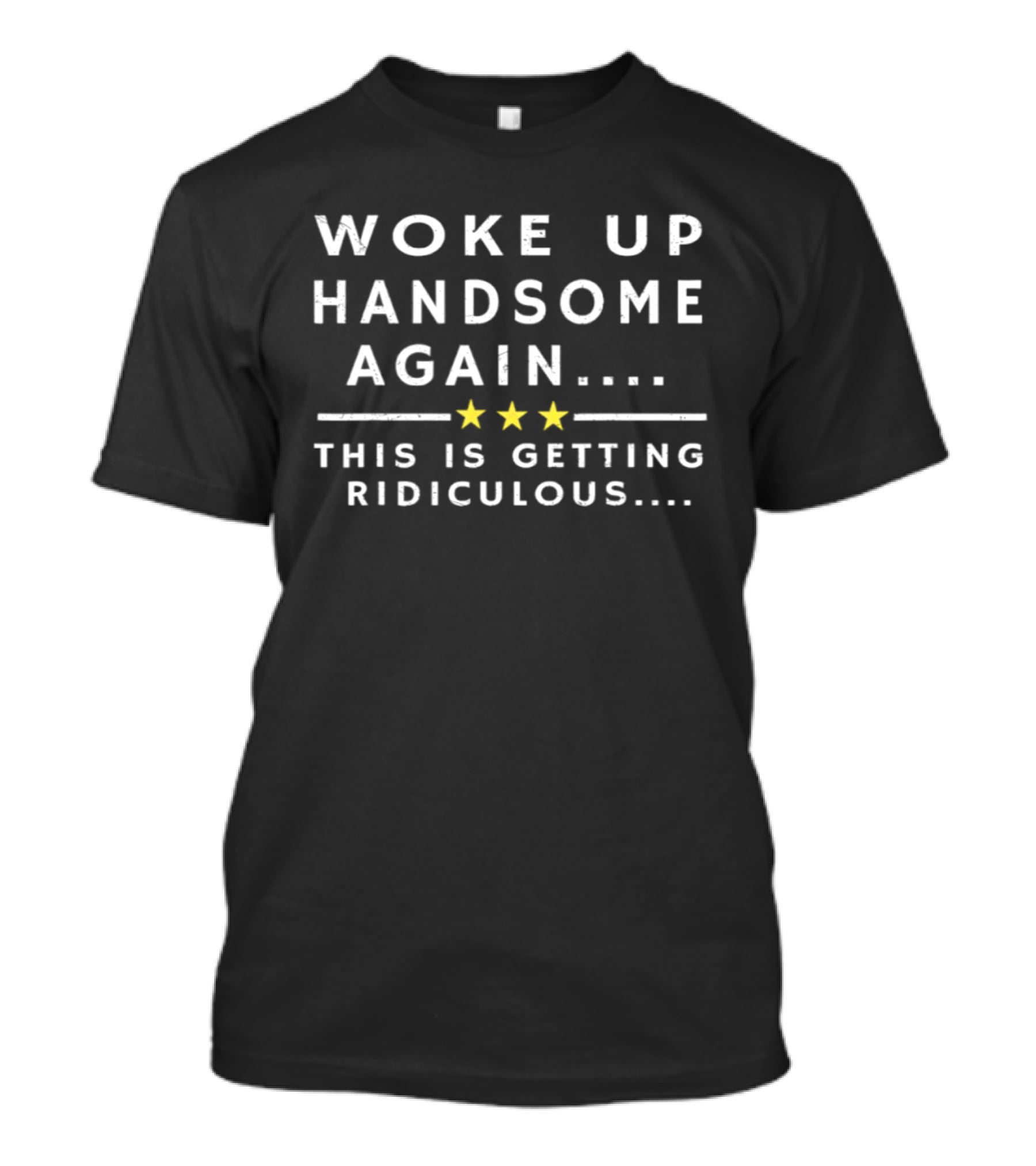 Woke Up Handsome Again This Is Getting Ridiculous Stars T-Shirt
