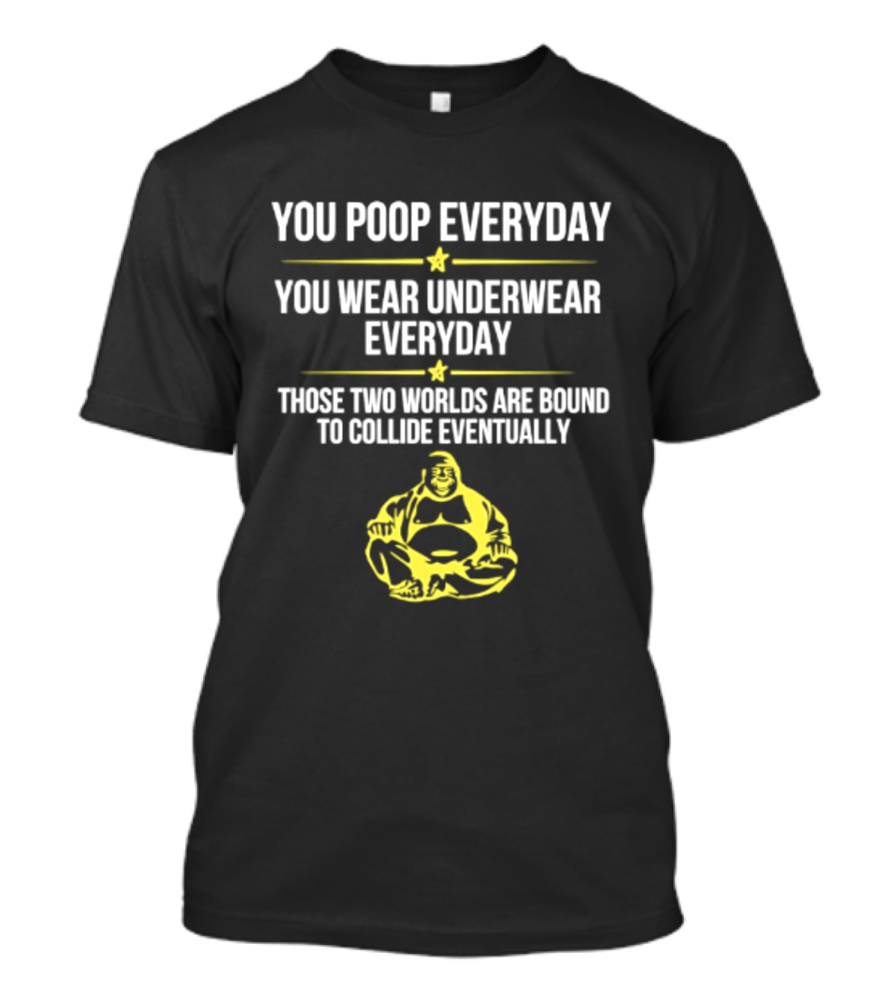 You Poop You Wear Underwear Collide Funny Everyday Quote Yellow Buddha T-Shirt