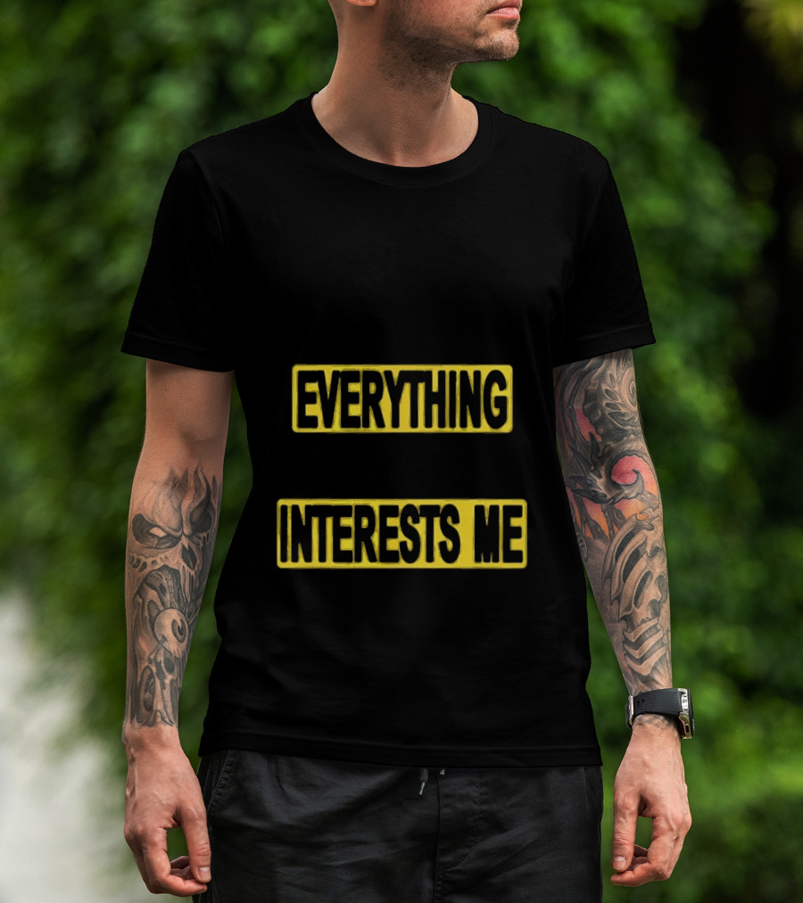 I Pay Attention To Everything And Everything Interests Me Go With Yourself Two Sided T-Shirt