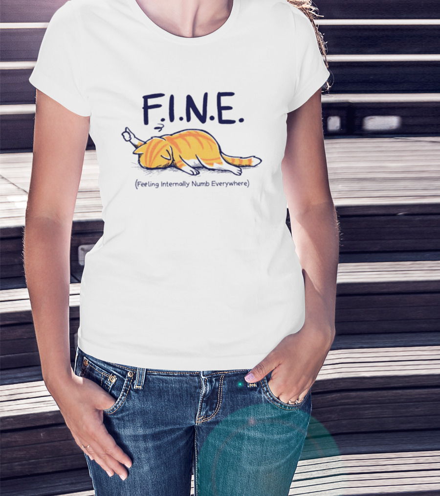 FINE Feeling Internally Numb Everywhere Cat Lying Down T-Shirt
