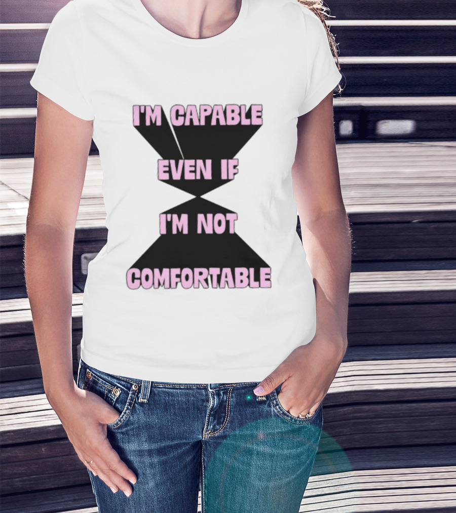 I'm Capable Even If I'm Not Comfortable Motivational Message T-Shirt
