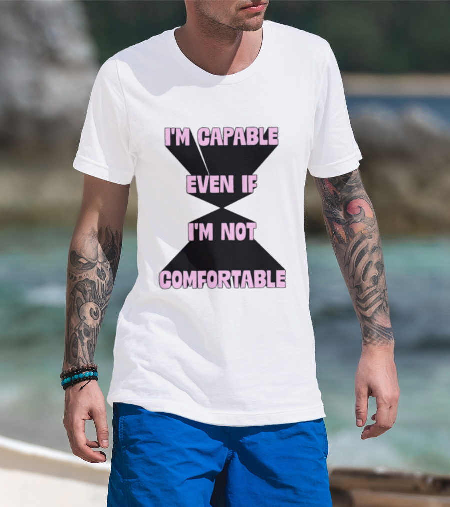 I'm Capable Even If I'm Not Comfortable Motivational Message T-Shirt