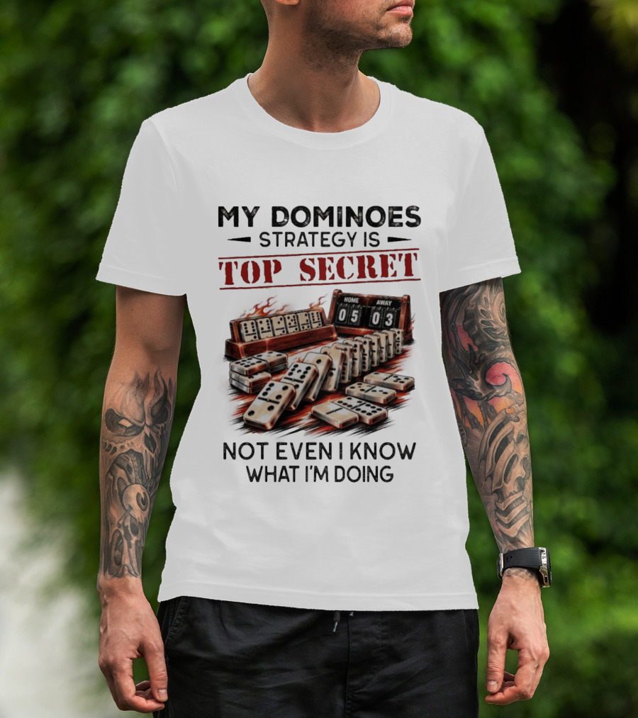 My Dominoes Strategy Is Top Secret Not Even I Know What I'm Doing 05 03 T-Shirt
