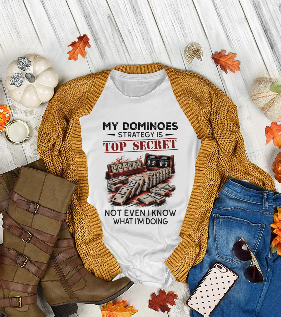 My Dominoes Strategy Is Top Secret Not Even I Know What I'm Doing 05 03 T-Shirt