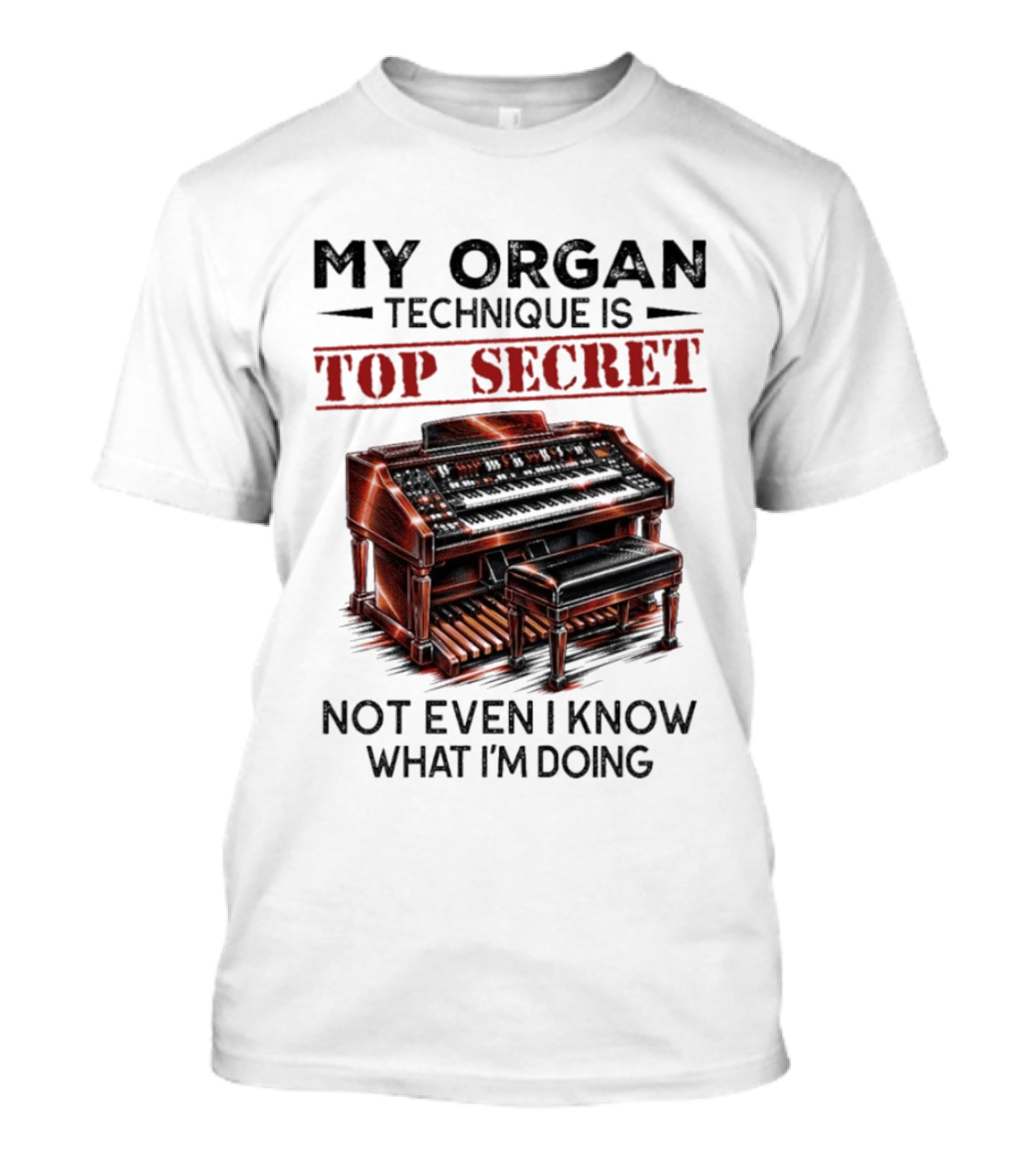 My Organ Technique Is Top Secret Not Even I Know What I'm Doing Organ Player Humor T-Shirt