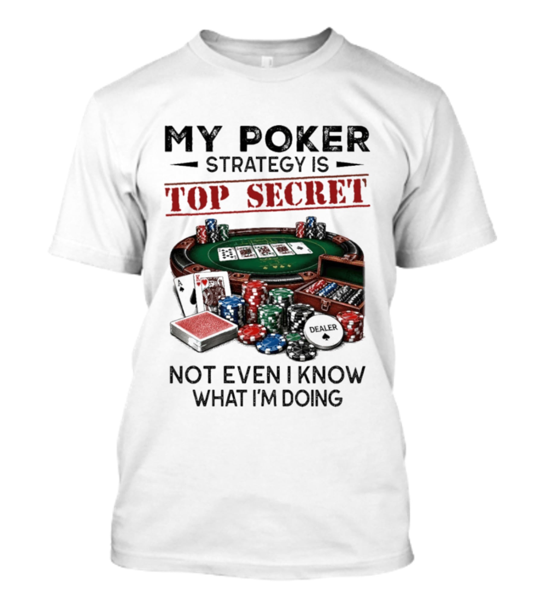 My Poker Strategy Is Top Secret Poker Table Chips Dealer Cards Not Even I Know What I'm Doing T-Shirt