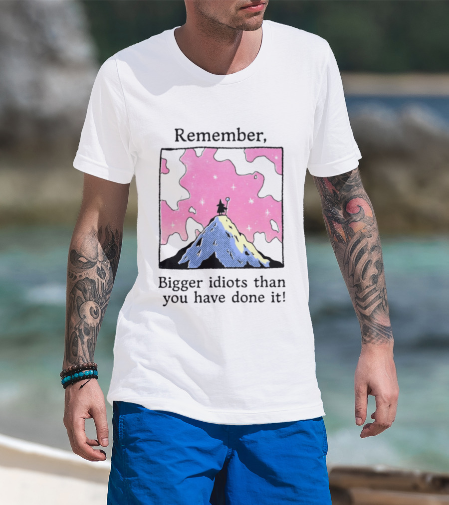 Remember Bigger Idiots Than You Have Done It Mountain Scene T-Shirt