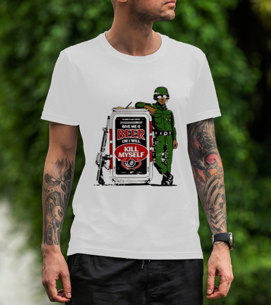 Give Me A Beer Or I Will Kill Myself Soldier Gun T-Shirt