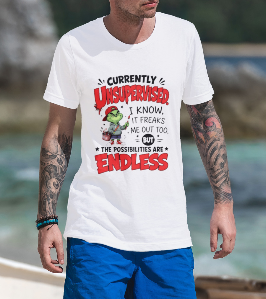 Currently Unsupervised Grinch Endless Possibilities I Know It Freaks Me Out Too T-Shirt