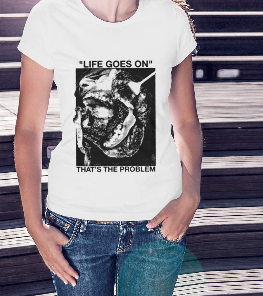 Life Goes On That's The Problem Dark Surreal Skull T-Shirt