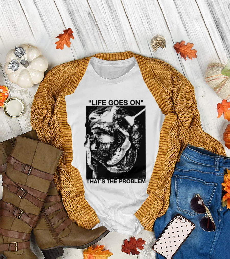 Life Goes On That's The Problem Dark Surreal Skull T-Shirt