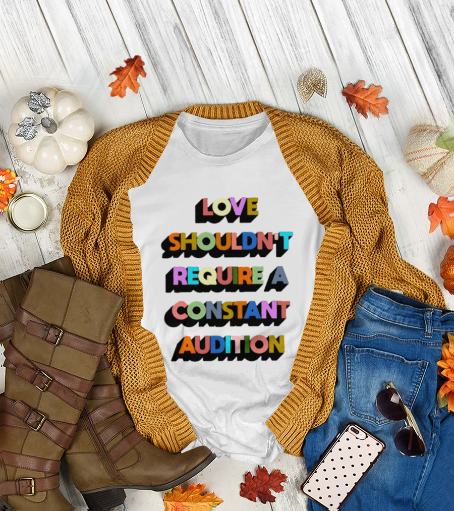 Love Shouldn't Require A Constant Audition Shadowed Multicolor T-Shirt