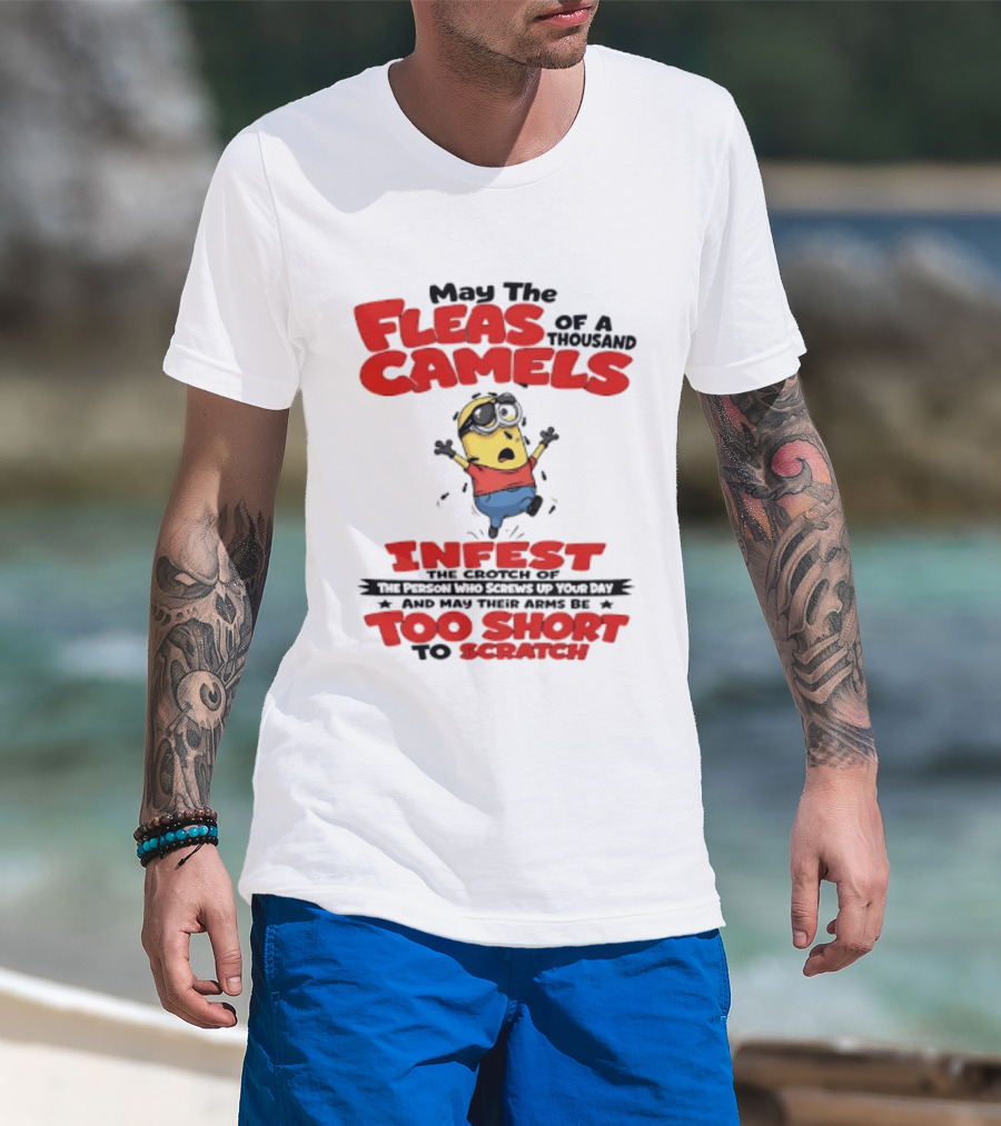 May The Fleas Of A Thousand Camels Infest The Crotch Of The Person Who Screws Up Your Day Too Short To Scratch Minion T-Shirt