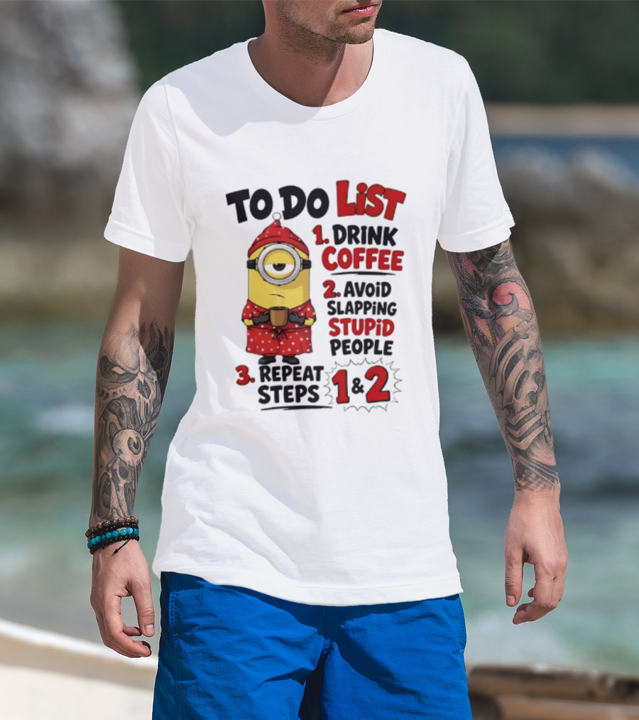Minions To Do List Drink Coffee Avoid Slapping Stupid People Repeat Steps 1 And 2 T-Shirt
