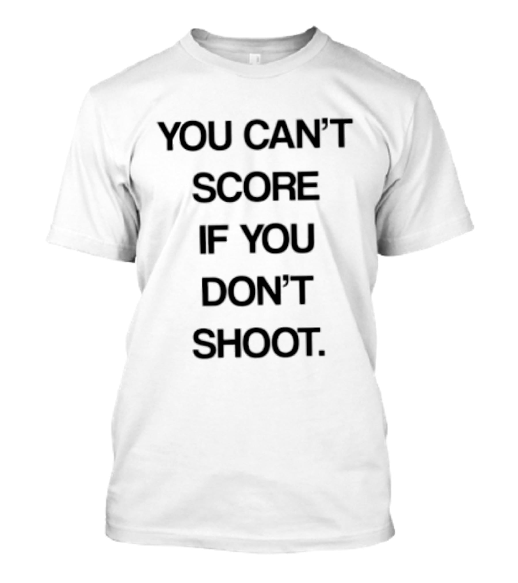 You Can't Score If You Don't Shoot Motivational T-Shirt