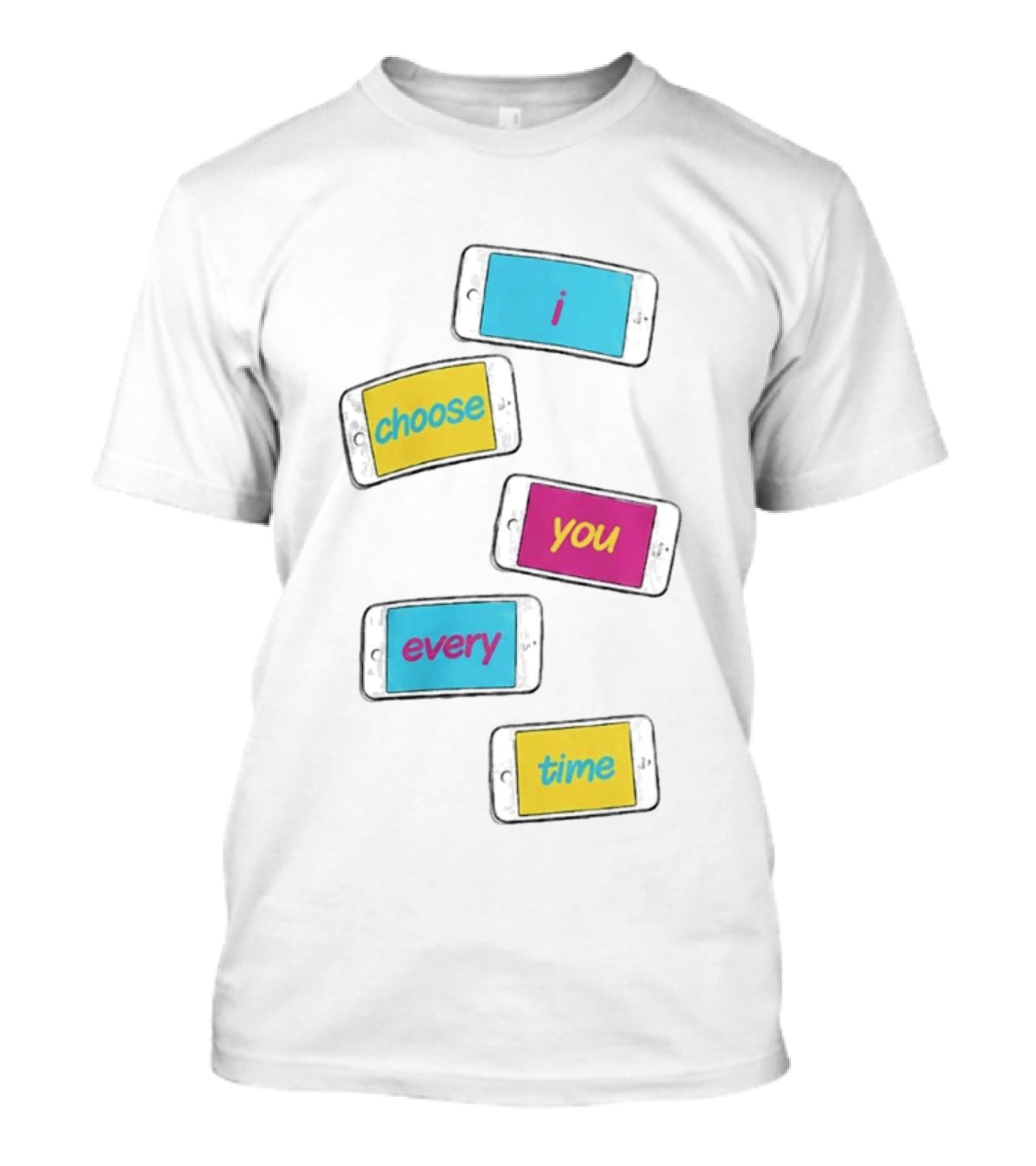 I Choose You Every Time Colorful Text On Phones T-Shirt